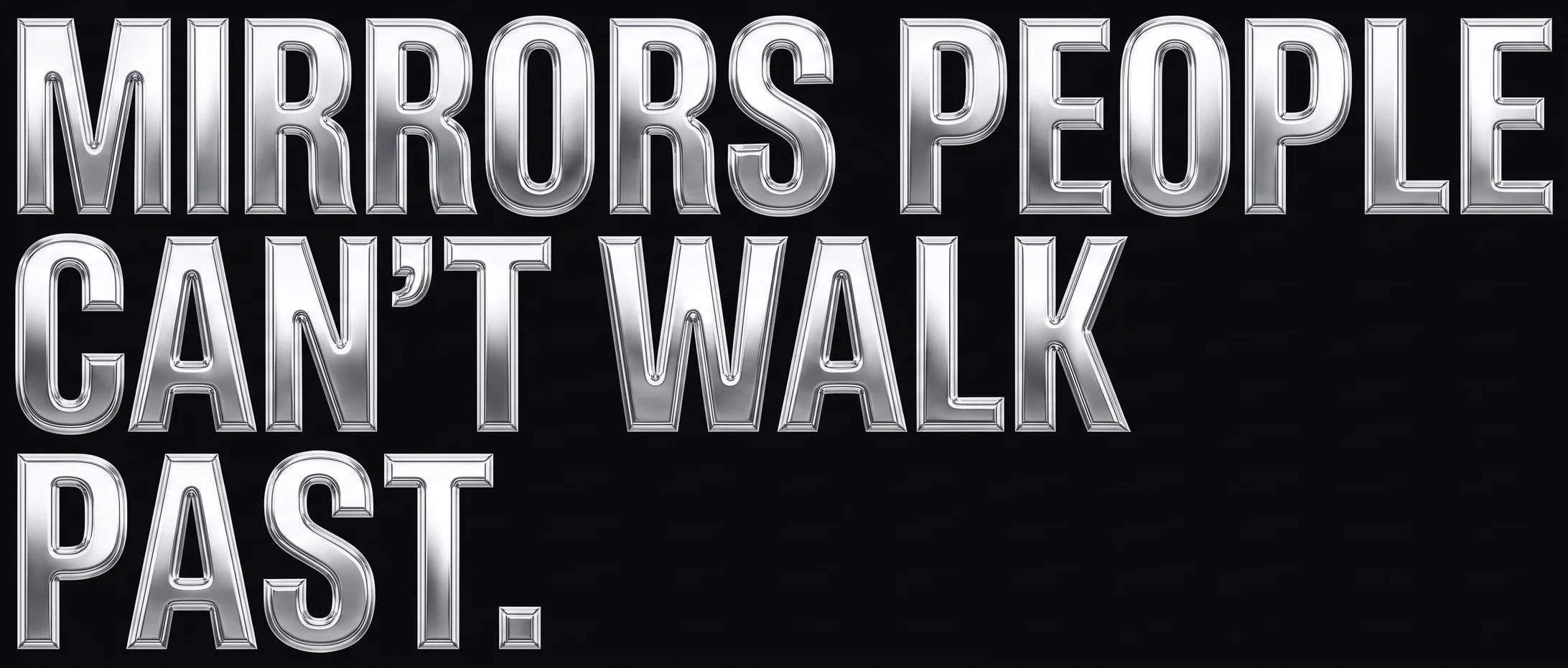 Mirrors people can't walk past.